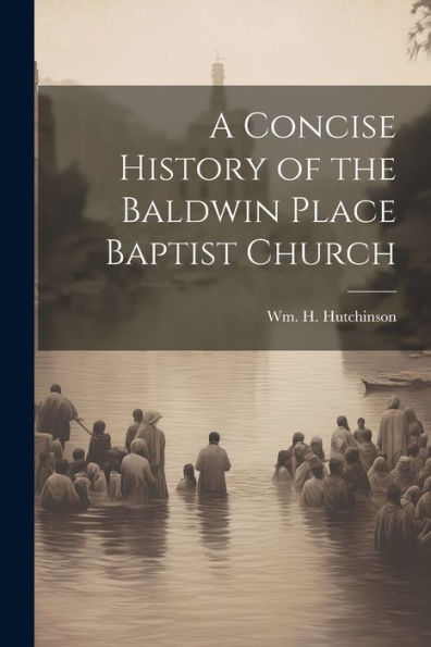 A Concise History Of The Baldwin Place Baptist Church