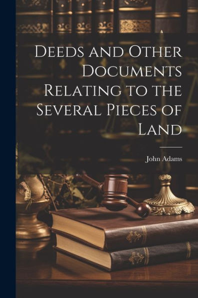 Deeds And Other Documents Relating To The Several Pieces Of Land