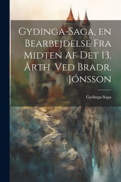 Gydinga-Saga, En Bearbejdelse Fra Midten Af Det 13. Årth. Ved Bradr. Jónsson