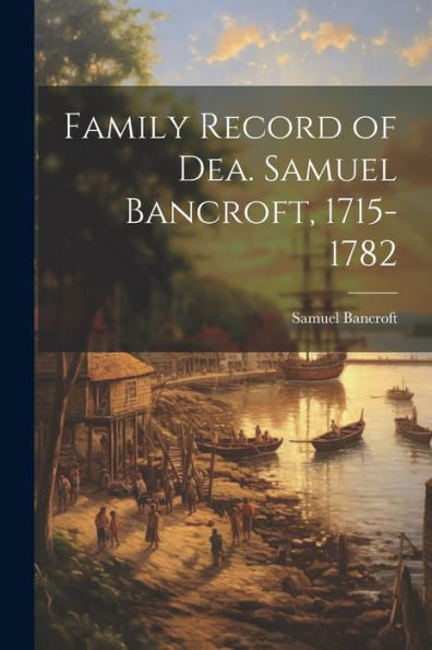 Family Record Of Dea. Samuel Bancroft, 1715-1782