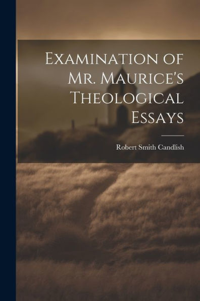 Examination Of Mr. Maurice's Theological Essays