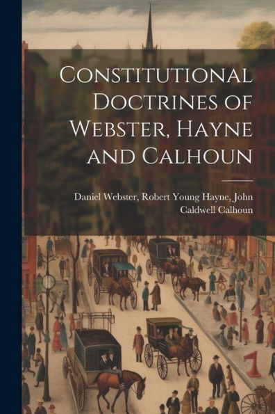 Constitutional Doctrines Of Webster, Hayne And Calhoun