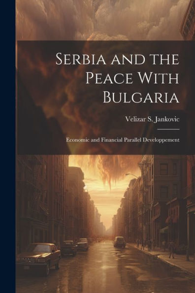 Serbia And The Peace With Bulgaria: Economic And Financial Parallel Developpement