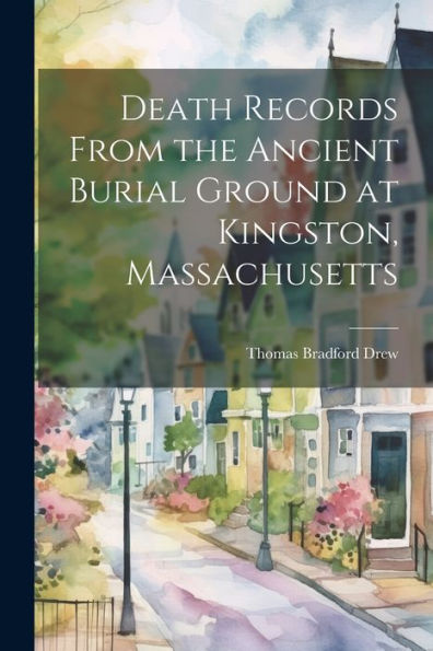 Death Records From The Ancient Burial Ground At Kingston, Massachusetts