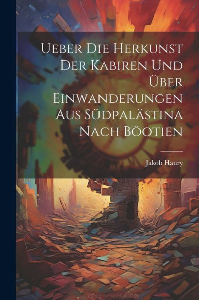 Ueber Die Herkunst Der Kabiren Und Über Einwanderungen Aus Südpalästina Nach Böotien