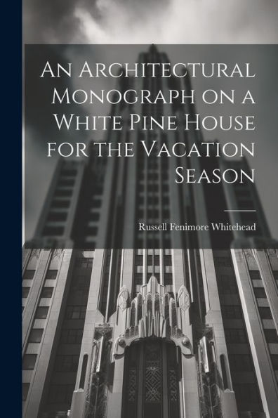 An Architectural Monograph On A White Pine House For The Vacation Season