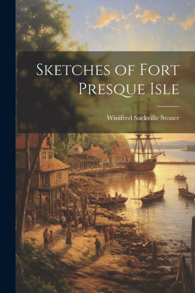 Sketches Of Fort Presque Isle