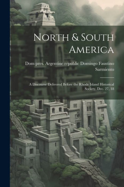 North & South America; A Discourse Delivered Before The Rhode Island Historical Society, Dec. 27, 18