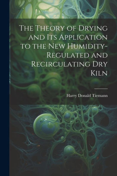 The Theory Of Drying And Its Application To The New Humidity-Regulated And Recirculating Dry Kiln