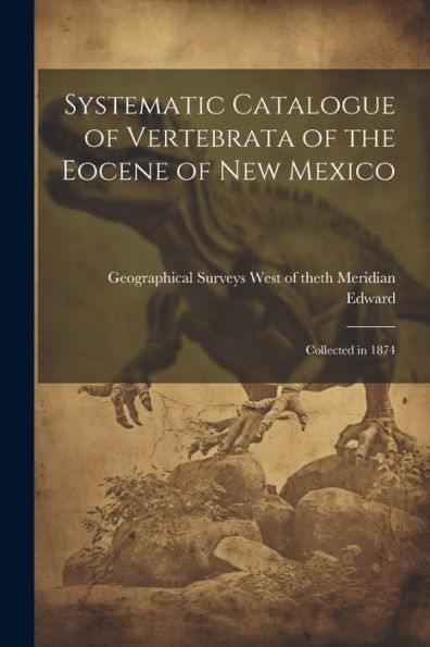 Systematic Catalogue Of Vertebrata Of The Eocene Of New Mexico: Collected In 1874