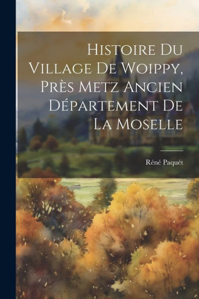 Histoire Du Village De Woippy, Près Metz Ancien Département De La Moselle