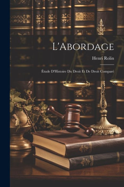 L'Abordage: Étude D'Histoire Du Droit Et De Droit Comparé