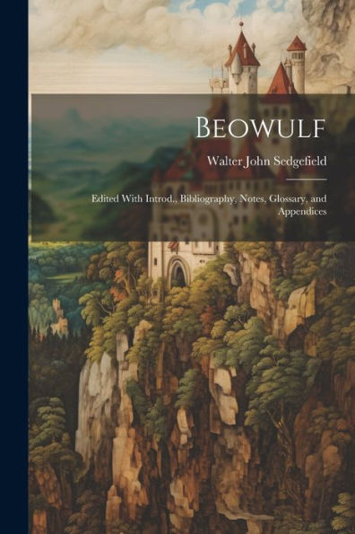 Beowulf: Edited With Introd., Bibliography, Notes, Glossary, And Appendices