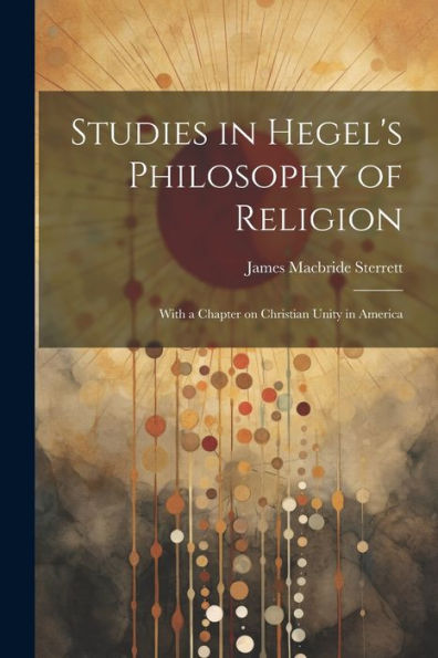 Studies In Hegel's Philosophy Of Religion; With A Chapter On Christian Unity In America