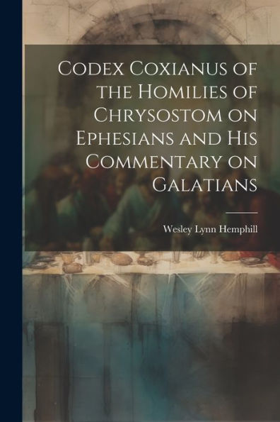Codex Coxianus Of The Homilies Of Chrysostom On Ephesians And His Commentary On Galatians