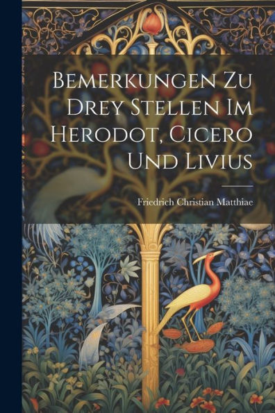 Bemerkungen Zu Drey Stellen Im Herodot, Cicero Und Livius (Latin Edition)
