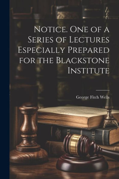 Notice. One Of A Series Of Lectures Especially Prepared For The Blackstone Institute