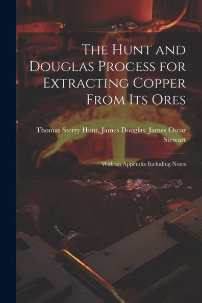 The Hunt And Douglas Process For Extracting Copper From Its Ores: With An Appendix Including Notes