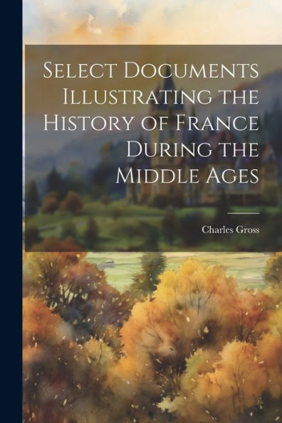 Select Documents Illustrating The History Of France During The Middle Ages