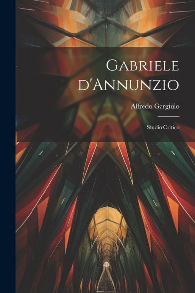 Gabriele D'Annunzio: Studio Critico (Italian Edition)