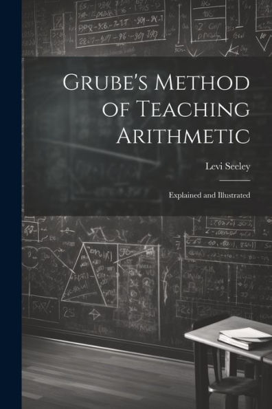 Grube's Method Of Teaching Arithmetic: Explained And Illustrated