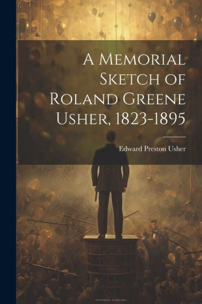 A Memorial Sketch Of Roland Greene Usher, 1823-1895
