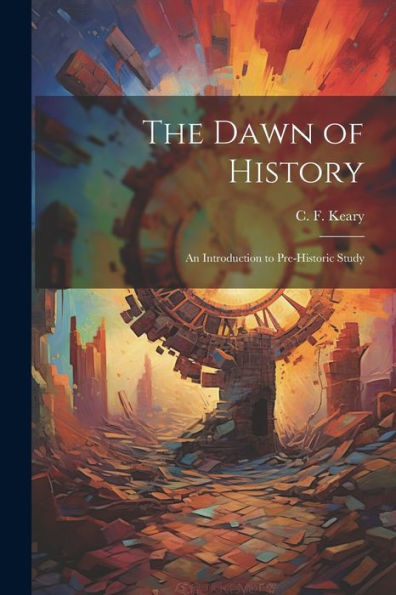 The Dawn Of History: An Introduction To Pre-Historic Study