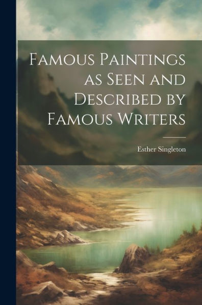 Famous Paintings As Seen And Described By Famous Writers