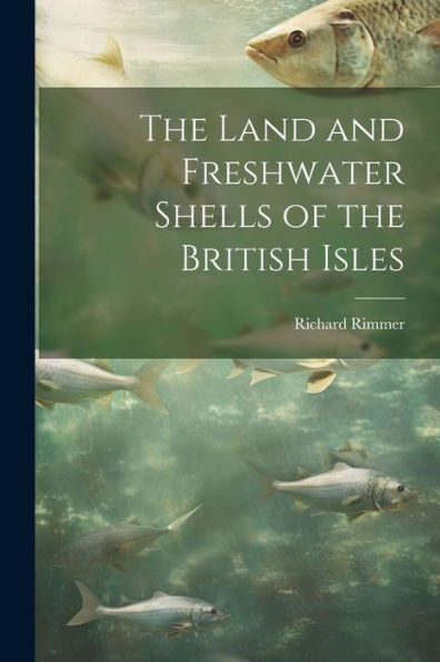 The Land And Freshwater Shells Of The British Isles