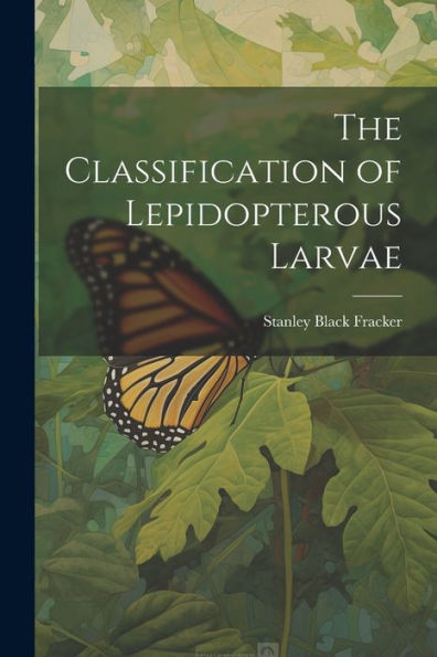 The Classification Of Lepidopterous Larvae