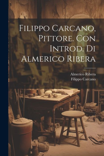 Filippo Carcano, Pittore. Con Introd. Di Almerico Ribera (Italian Edition)