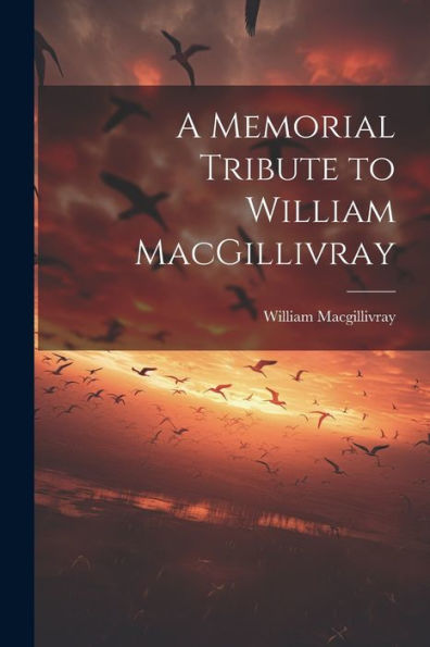 A Memorial Tribute To William Macgillivray