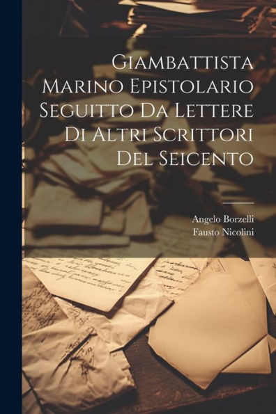 Giambattista Marino Epistolario Seguitto Da Lettere Di Altri Scrittori Del Seicento (Italian Edition)