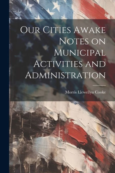 Our Cities Awake Notes On Municipal Activities And Administration