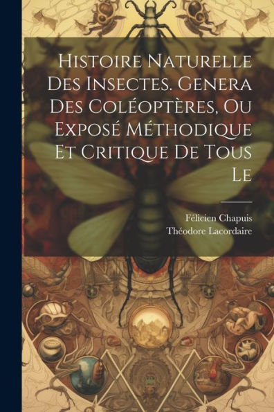 Histoire Naturelle Des Insectes. Genera Des Coléoptères, Ou Exposé Méthodique Et Critique De Tous Le (French Edition)