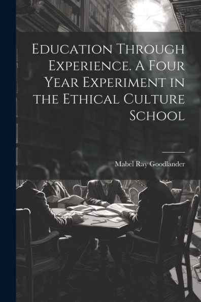 Education Through Experience. A Four Year Experiment In The Ethical Culture School