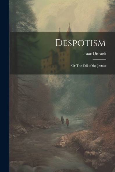 Despotism: Or The Fall Of The Jesuits
