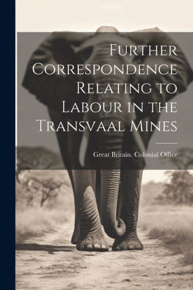 Further Correspondence Relating To Labour In The Transvaal Mines