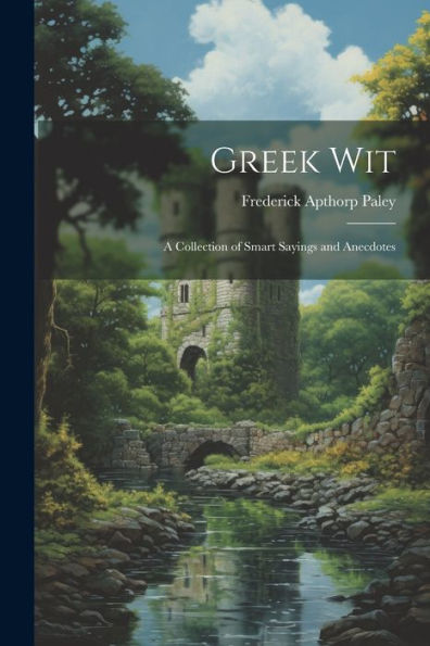 Greek Wit: A Collection Of Smart Sayings And Anecdotes