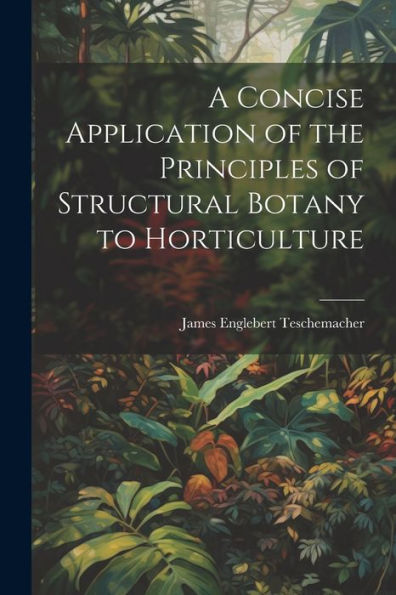 A Concise Application Of The Principles Of Structural Botany To Horticulture