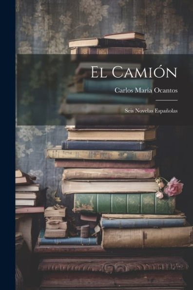 El Camión: Seis Novelas Españolas (Spanish Edition)