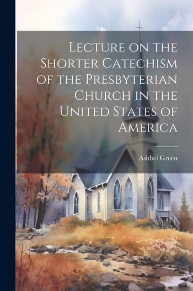 Lecture On The Shorter Catechism Of The Presbyterian Church In The United States Of America