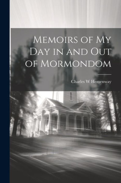 Memoirs Of My Day In And Out Of Mormondom