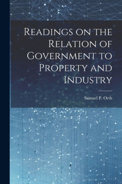 Readings On The Relation Of Government To Property And Industry