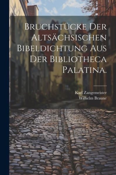 Bruchstücke Der Altsächsischen Bibeldichtung Aus Der Bibliotheca Palatina. (Old High German Edition)