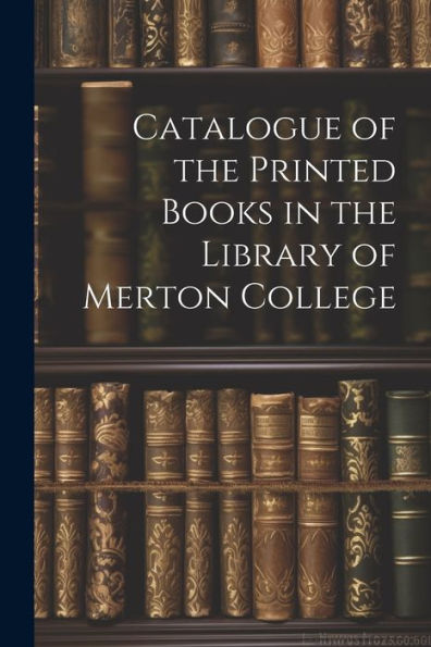 Catalogue Of The Printed Books In The Library Of Merton College