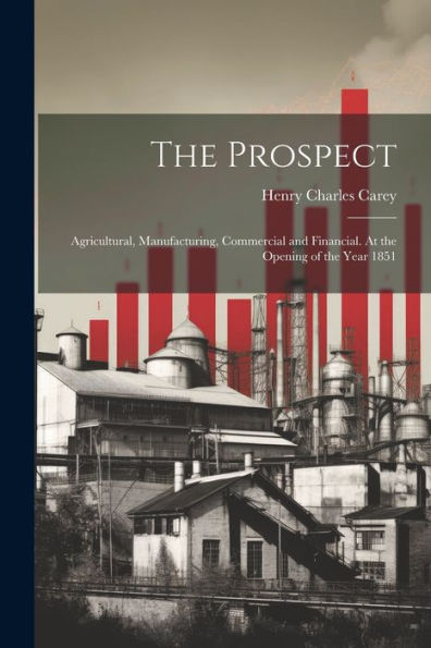 The Prospect: Agricultural, Manufacturing, Commercial And Financial. At The Opening Of The Year 1851