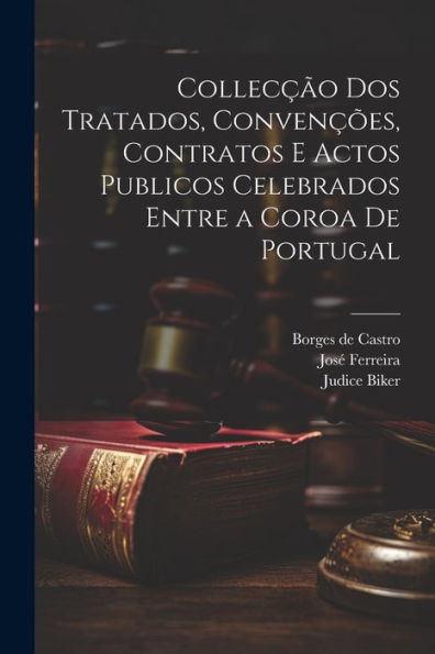 Collecção Dos Tratados, Convenções, Contratos E Actos Publicos Celebrados Entre A Coroa De Portugal (Portuguese Edition)