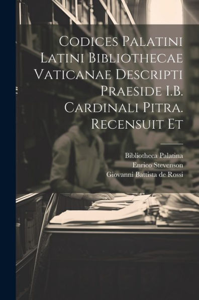 Codices Palatini Latini Bibliothecae Vaticanae Descripti Praeside I.B. Cardinali Pitra. Recensuit Et (Italian Edition)