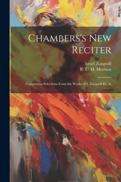 Chambers's New Reciter: Comprising Selections From The Works Of I. Zangwill Et. Al